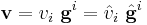 
   \mathbf{v} = v_i~\mathbf{g}^i = \hat{v}_i~\hat{\mathbf{g}}^i 
 