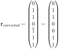 
\mathbf{r}_{corrected} = 
\begin{pmatrix} 0 \\ 1 \\ 1 \\ 0 \\ \overline{1} \\ 1 \\ 1 \end{pmatrix} =
\begin{pmatrix} 0 \\ 1 \\ 1 \\ 0 \\ 0 \\ 1 \\ 1 \end{pmatrix}
