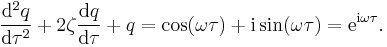 \frac{\mathrm{d}^2 q}{\mathrm{d}\tau^2} %2B 2 \zeta \frac{\mathrm{d}q}{\mathrm{d}\tau} %2B q = \cos(\omega \tau) %2B \mathrm{i}\sin(\omega \tau) = \mathrm{e}^{ \mathrm{i} \omega \tau} .