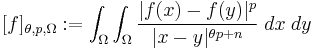  [f]_{\theta, p, \Omega}�:= \int_{\Omega} \int_{\Omega} \frac{|f(x)-f(y)|^p}{|x-y|^{\theta p %2B n}} \; dx \; dy 