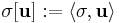       \sigma [{\mathbf u}]�:=  \langle \sigma, {\mathbf u}\rangle
