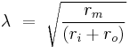  \lambda \ = \ \sqrt{\frac {r_{m}} {(r_{i}%2B r_{o})}} 