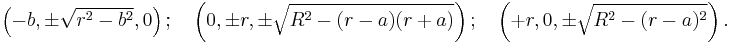 \left(-b, \pm\sqrt{r^2-b^2}, 0\right);\quad 
       \left(0, \pm r, \pm\sqrt{R^2 - (r-a)(r%2Ba)}\right);\quad
       \left(%2Br, 0, \pm\sqrt{R^2 - (r-a)^2}\right).