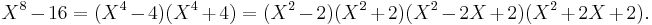 X^8-16=(X^4-4)(X^4%2B4)=(X^2-2)(X^2%2B2)(X^2-2X%2B2)(X^2%2B2X%2B2).