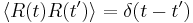 \left\langle R(t)R(t') \right\rangle = \delta(t-t')