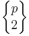 \begin{Bmatrix} p \\ 2 \end{Bmatrix}