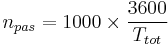 n_{pas} = {1000}\times \frac{3600}{T_{tot}}