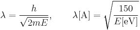 
\begin{align}
\lambda = \frac{h}{\sqrt{2mE}}, \qquad \lambda[\textrm{A}]=\sqrt{\frac{150}{E[\textrm{eV}]}}
\end{align}
