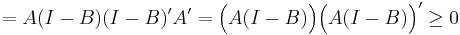 \,=A(I-B)(I-B)'A' = \Big(A(I-B)\Big)\Big(A(I-B)\Big)' \geq 0