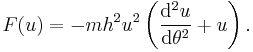 F(u)=-mh^{2}u^{2}\left(\frac{\mathrm{d}^{2}u}{\mathrm{d}\theta ^{2}}%2Bu\right).