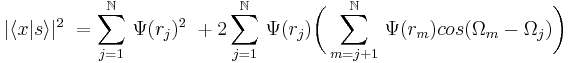  |\langle x | s \rangle|^2\ = \sum_{j=1}^\N\,\Psi(r_j)^2\ %2B2 \sum_{j=1}^\N\,\Psi(r_j)\bigg(\sum_{m=j%2B1}^\N\,\Psi(r_m)cos(\Omega_m-\Omega_j)\bigg) 