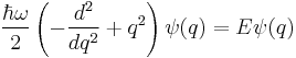  \frac{\hbar \omega}{2} \left(-\frac{d^2}{d q^2} %2B q^2 \right) \psi(q) = E \psi(q)