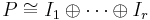 P \cong I_1 \oplus \cdots \oplus I_r