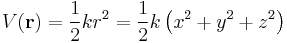 
V(\mathbf{r}) = \frac{1}{2} kr^{2} = 
\frac{1}{2} k \left( x^{2} %2B y^{2} %2B z^{2}\right)
