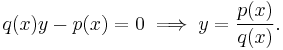 q(x)y-p(x)=0 \implies y=\frac{p(x)}{q(x)}.