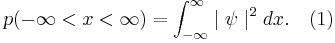 p(-\infty < x < \infty) = \int_{-\infty}^{\infty} \mid \psi  \mid ^2 dx. \quad (1)