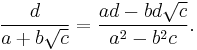 {d \over a%2Bb\sqrt{c}} = {ad - bd\sqrt{c} \over a^2-b^2c}. \, 