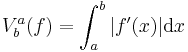  V^a_b(f) = \int _a^b |f'(x)|\mathrm{d}x