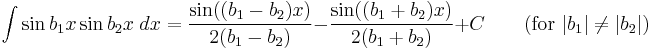 \int\sin b_1x\sin b_2x\;dx = \frac{\sin((b_1-b_2)x)}{2(b_1-b_2)}-\frac{\sin((b_1%2Bb_2)x)}{2(b_1%2Bb_2)}%2BC \qquad\mbox{(for }|b_1|\neq|b_2|\mbox{)}\,\!