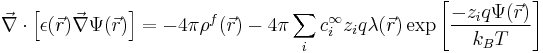 
\vec{\nabla}\cdot\left[\epsilon(\vec{r})\vec{\nabla}\Psi(\vec{r})\right] = -4\pi\rho^{f}(\vec{r}) - 4\pi\sum_{i}c_{i}^{\infty}z_{i} q \lambda(\vec{r}) \exp \left[{\frac{-z_{i}q\Psi(\vec{r})}{k_B T}}\right]
