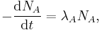  - \frac{\mathrm{d}N_A}{\mathrm{d}t} = \lambda_A N_A,