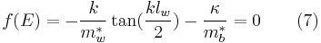  f(E) = -\frac {k} {m_w^*} \tan(\frac {k l_w} {2}) -\frac {\kappa } {m_b^*} = 0 \quad \quad (7)