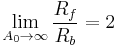 \lim_{A_0\rightarrow \infin} \frac {R_f} {R_b} = 2 \, 