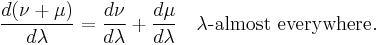  \frac{d(\nu%2B\mu)}{d\lambda} = \frac{d\nu}{d\lambda}%2B\frac{d\mu}{d\lambda}\quad\lambda\text{-almost everywhere}.