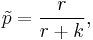 \tilde{p}=\frac{r}{r%2Bk},