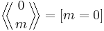  \left \langle \!\!\left \langle {0\atop m} \right \rangle \!\! \right \rangle = [m=0] 