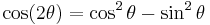 \cos (2 \theta) = \cos^2 \theta - \sin^2 \theta\,