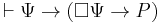 \vdash \Psi \rightarrow (\Box \Psi \rightarrow P)