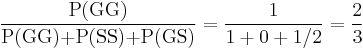 \frac{\text{P(GG)}}{\text{P(GG)%2BP(SS)%2BP(GS)}}=\frac{1}{1%2B0%2B1/2}= \frac{2}{3}