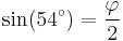 \sin(54^\circ)=\frac {\varphi}{2}