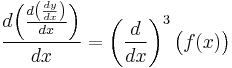 \frac{d \Bigl(\frac{d \left( \frac{d y} {dx}\right)} {dx}\Bigr)} {dx} = \left(\frac{d}{dx}\right)^3 \bigl(f(x)\bigr)