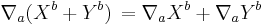  \nabla_a (X^b %2B Y^b) \,= \nabla_a X^b %2B \nabla_a Y^b