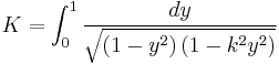 
K = \int_{0}^{1} \frac{dy}{\sqrt{\left( 1 - y^{2} \right) \left( 1 - k^{2} y^{2} \right) }}
