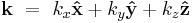  \bold{k} ~ = ~ k_x  \bold{\hat{x}} %2B k_y \bold{\hat{y}} %2B k_z  \bold{\hat{z}} 