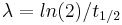 \lambda = ln(2)/t_{1/2}