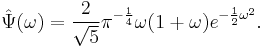 \hat{\Psi}(\omega)=\frac{2}{\sqrt{5}}\pi^{-\frac{1}{4}}\omega(1%2B\omega)e^{-\frac{1}{2}\omega^{2}}.