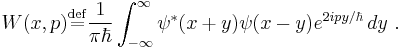  W(x,p)\stackrel{\mathrm{def}}{=}\frac{1}{\pi\hbar}\int_{-\infty}^\infty \psi^*(x%2By)\psi(x-y)e^{2ipy/\hbar}\,dy ~.