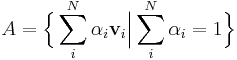 A=\Bigl\{\sum^N_i \alpha_i \mathbf{v}_i \Big| \sum^N_i\alpha_i=1\Bigr\}