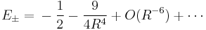  
E_{\pm} = {} - \frac{1}{2} - \frac{9}{4 R^4} %2B O(R^{-6})  %2B \cdots 
