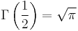 \Gamma\left({1 \over 2}\right)=\sqrt{\pi}\!