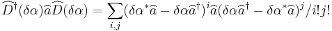  \widehat{D}^{\dagger}(\delta\alpha)\widehat{a}\widehat{D}(\delta\alpha) = \sum_{i,j}(\delta\alpha^{*}\widehat{a} - \delta\alpha\widehat{a}^{\dagger})^{i}\widehat{a}(\delta\alpha\widehat{a}^{\dagger}-\delta\alpha^{*}\widehat{a})^{j}/i!j!