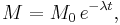 M = M_0\,e^{-\lambda t} , \,\!