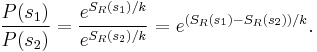 \frac{P(s_1)}{P(s_2)} = \frac{ e^{S_R(s_1)/k} }{ e^{S_R(s_2)/k} } = e^{(S_R (s_1) - S_R (s_2))/k}.