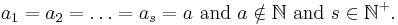 a_1=a_2=\ldots=a_s=a\text{ and }a\notin\N\text{ and }s\in\N^%2B.