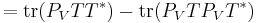 = \operatorname{tr}(P_VTT^*) - \operatorname{tr}(P_VTP_VT^*)