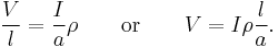 \frac{V}{l} = \frac{I}{a}\rho \qquad \text{or} \qquad V = I \rho \frac{l}{a}.